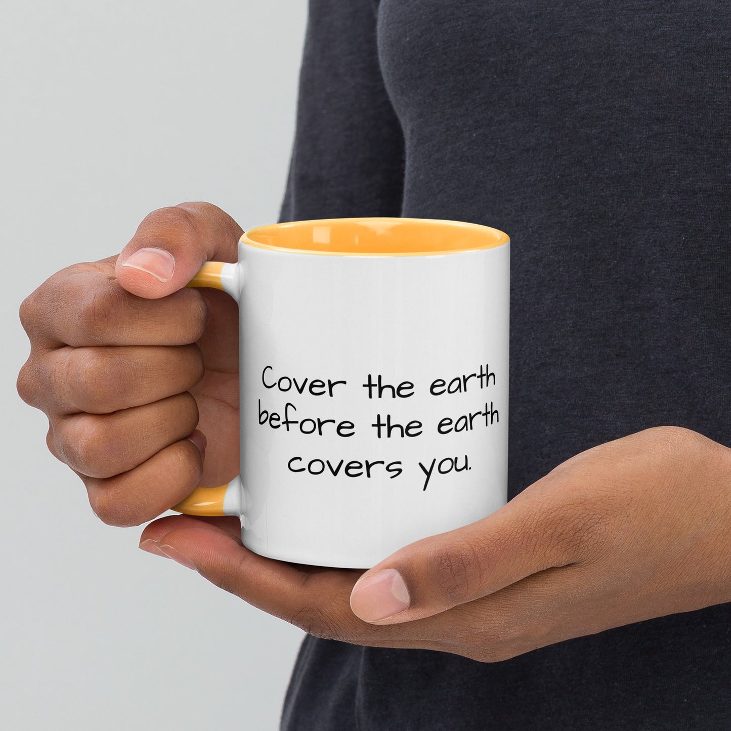 "Cover the earth before the earth covers you." 11oz. coffee mug.