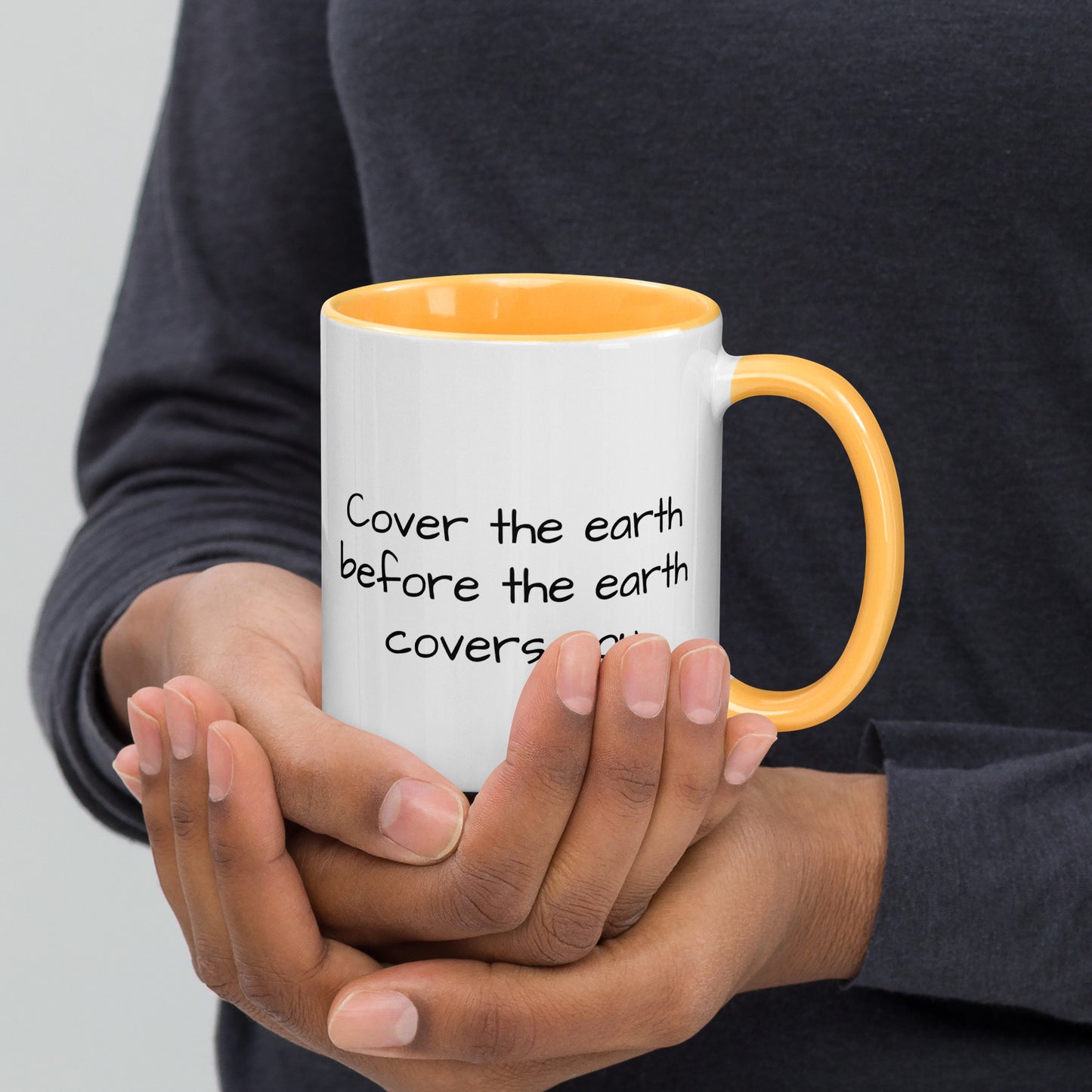 "Cover the earth before the earth covers you." 11oz. coffee mug.