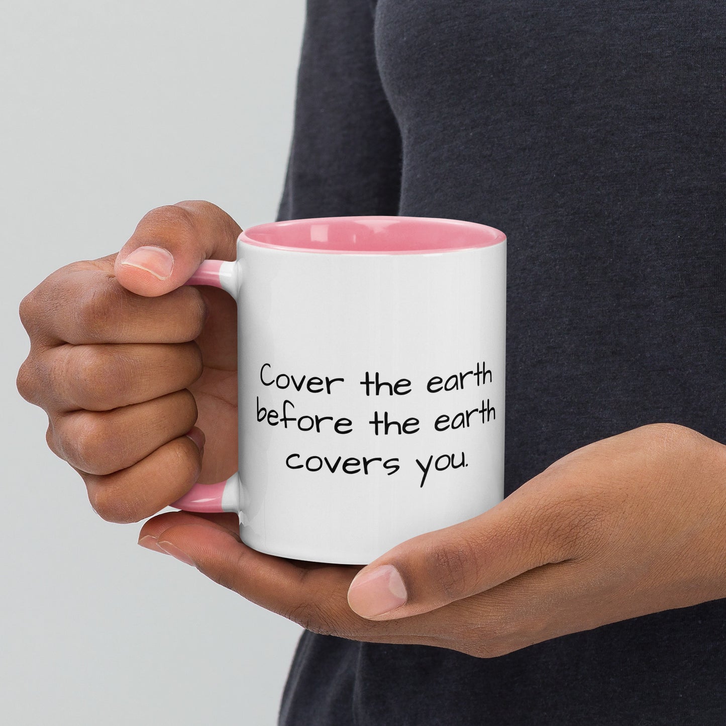 "Cover the earth before the earth covers you." 11oz. coffee mug.