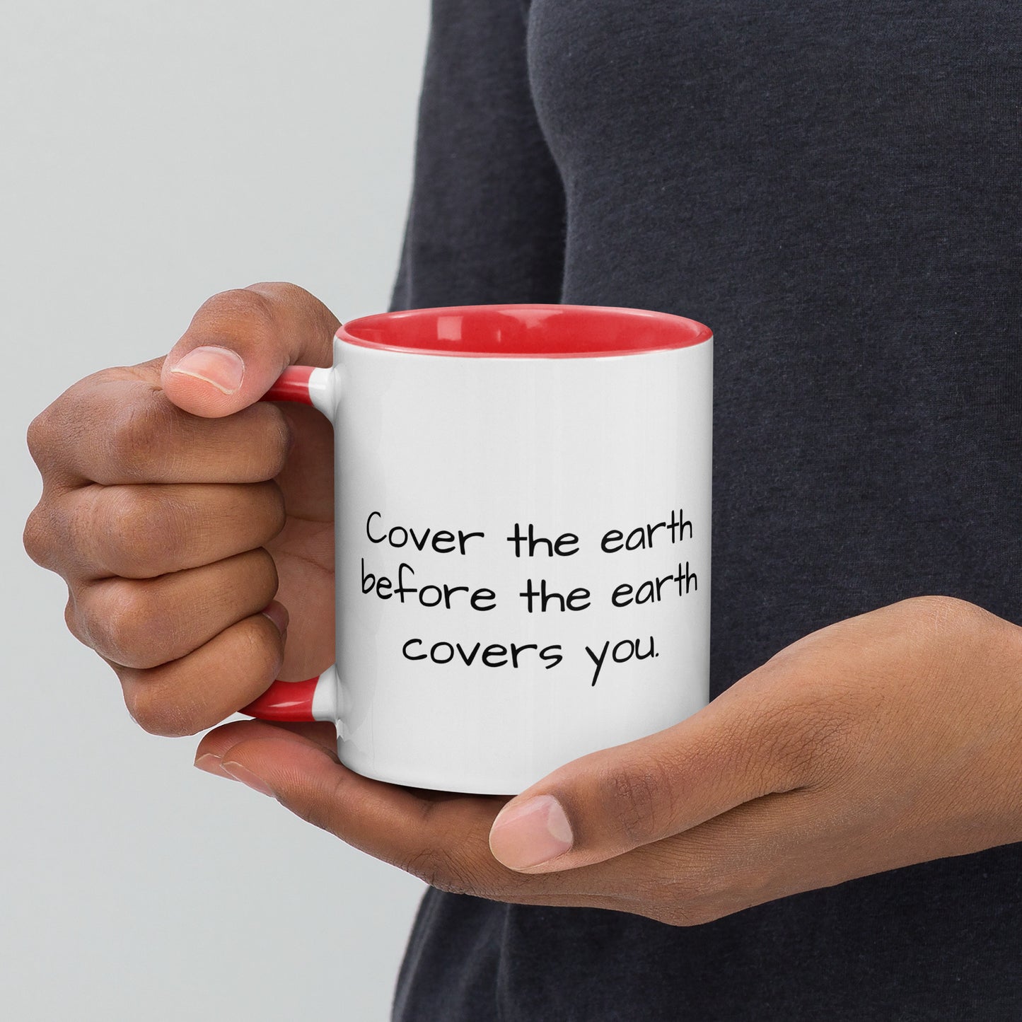 "Cover the earth before the earth covers you." 11oz. coffee mug.