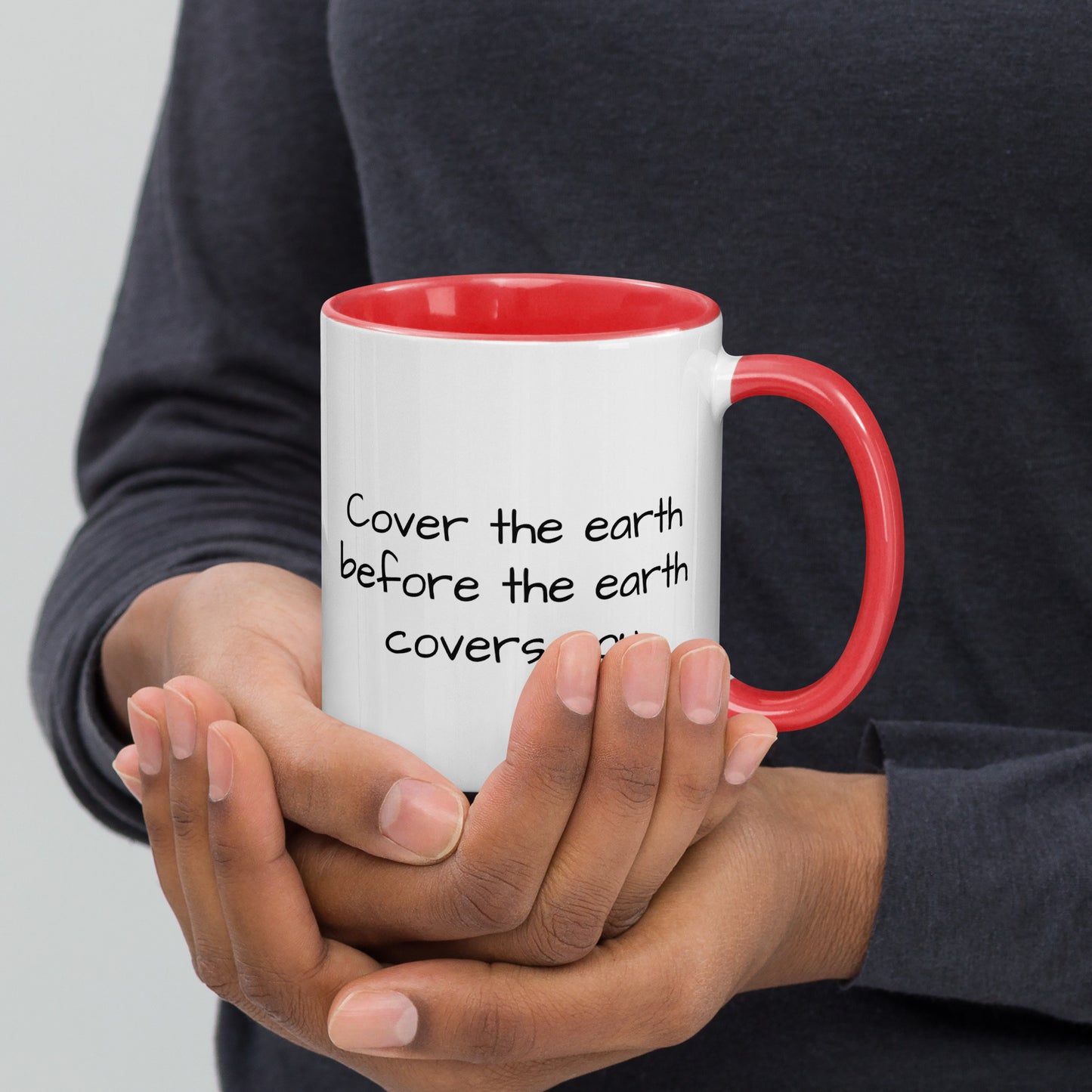 "Cover the earth before the earth covers you." 11oz. coffee mug.