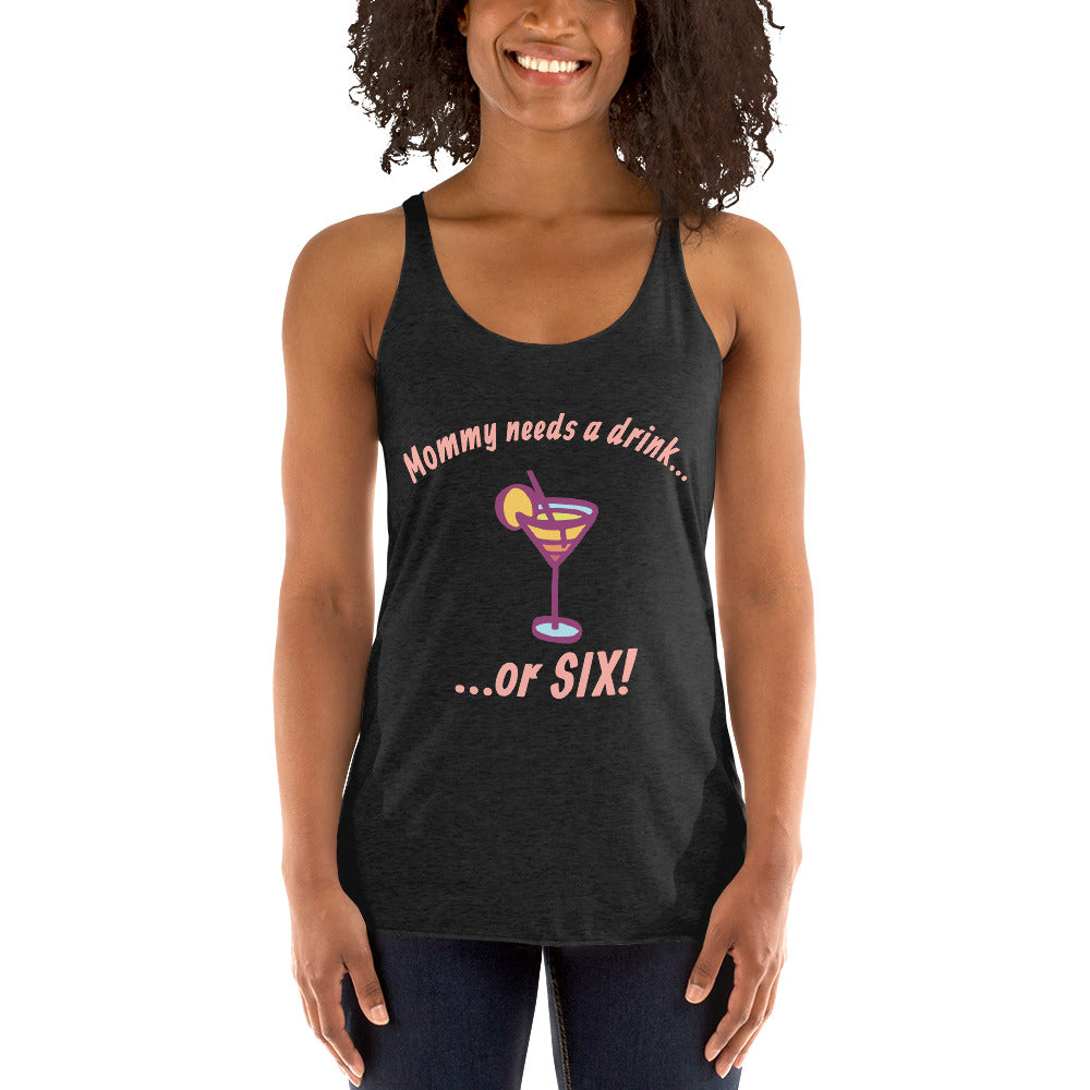 "Mommy Needs a Drink....or SIX!" women's tank.