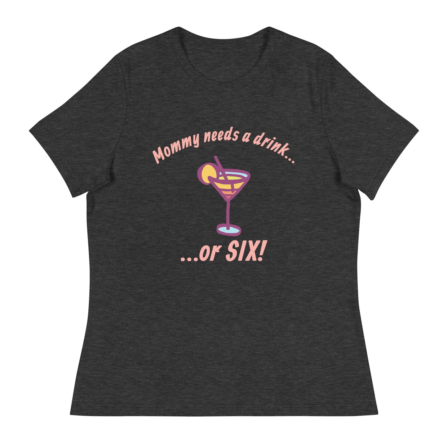 "Mommy Needs a Drink....or SIX!" Women's Tee