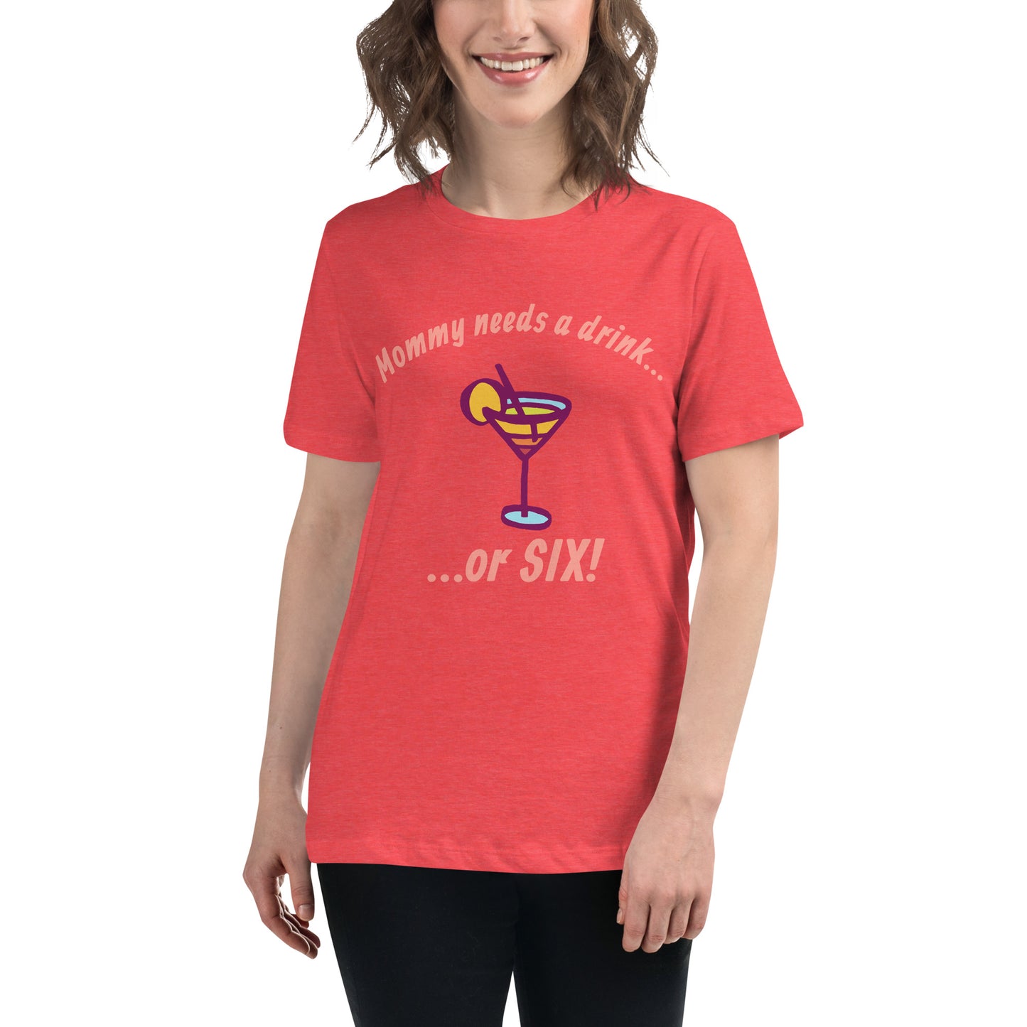 "Mommy Needs a Drink....or SIX!" Women's Tee