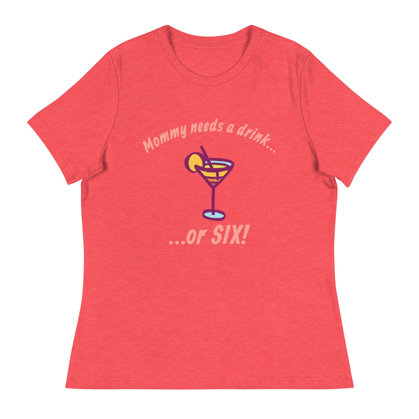 "Mommy Needs a Drink....or SIX!" Women's Tee