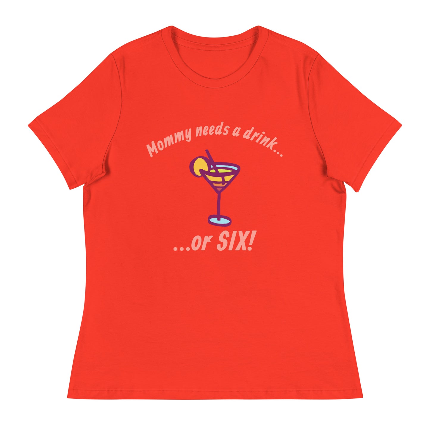 "Mommy Needs a Drink....or SIX!" Women's Tee