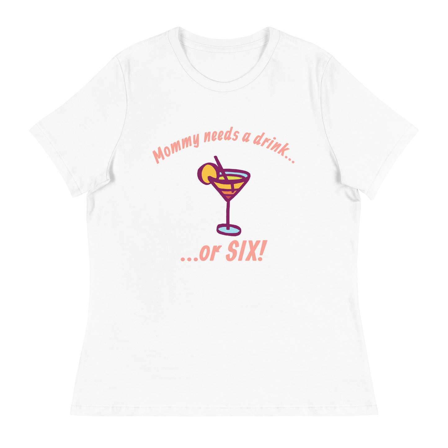 "Mommy Needs a Drink....or SIX!" Women's Tee